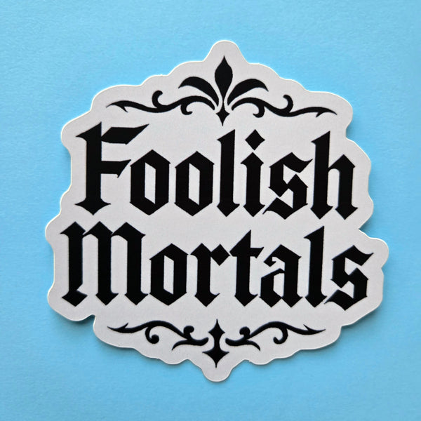 Foolish Mortals - Gothic Drama Vinyl Sticker -  Dark Humor Decal