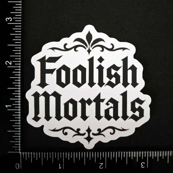 Foolish Mortals - Gothic Drama Vinyl Sticker -  Dark Humor Decal
