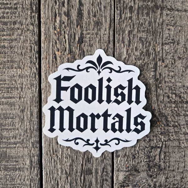 Foolish Mortals - Gothic Drama Vinyl Sticker -  Dark Humor Decal
