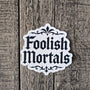 Foolish Mortals - Gothic Drama Vinyl Sticker -  Dark Humor Decal