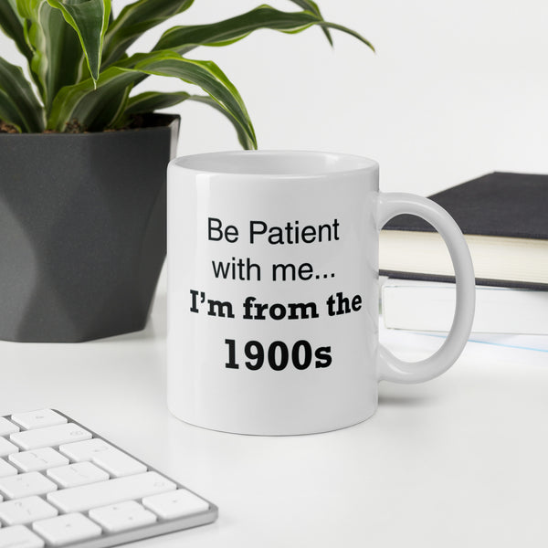 Vintage Mug - Be Patient With Me I'm From The 1900s - Funny Birthday Gift - Sarcastic Aging Humor