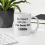 Vintage Mug - Be Patient With Me I'm From The 1900s - Funny Birthday Gift - Sarcastic Aging Humor